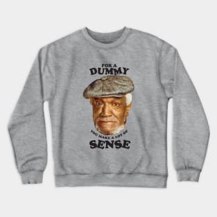 Fred - for a dummy you make a lot of sense Crewneck Sweatshirt